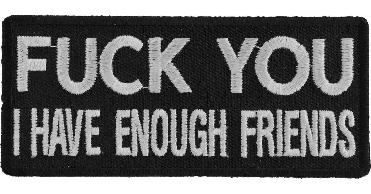 Fuck You I Have Enough Friends Patch Funny Patches For Adults By