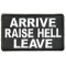 arrive raise hell leave