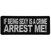 If Being Sexy is a Crime Arrest Me Patch