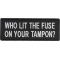 Who Lit The Fuse On Your Tampon Funny Iron On Patch | Embroidered ...