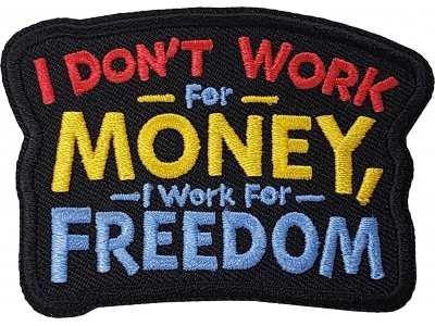 I don't work for Money I work for freedom Patch