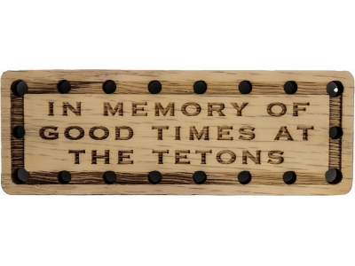 In Memory of Good Times at the Tetons Oak Wood Patch