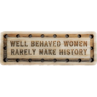 Well behaved Women rarely make History Wood Oak Patch