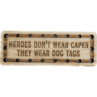 Heroes Don't Wear Capes They wear Dog Tags Wood Oak Patch