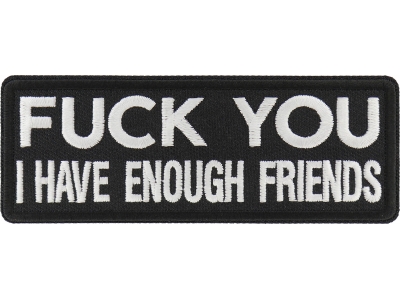 Fuck You I Have Enough Friends Patch