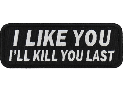 I Like You I Will Kill You Last Patch | Embroidered Patches