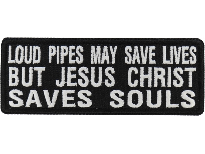 Loud Pipes May Save Lives But Jesus Christ Saves Souls Patch | Embroidered Patch