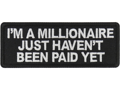 I'm a millionaire Just Haven't been paid yet Patch