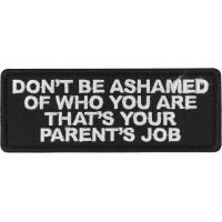 Don't Be Ashamed of Who You are That's Your Parents Job Patch