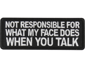 Not Responsible for What my Face Does When You Talk Patch