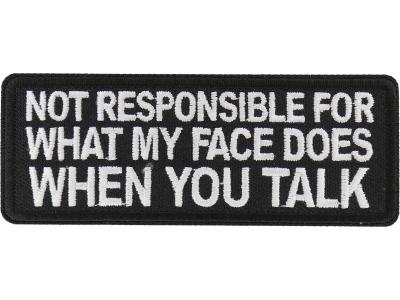 Not Responsible for What my Face Does When You Talk Patch