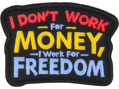 I don't work for Money I work for freedom Patch