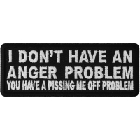 I Don't Have An Anger Problem You Have A Pissing Me Off Problem Patch | Embroidered Patches