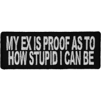 My Ex Is Proof As To How Stupid I Can Be Patch | Embroidered Patches