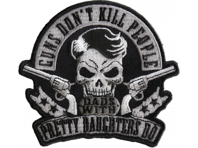 Guns Don't Kill People Dads with Pretty Daughters Do Iron on Skull Pistols Patch