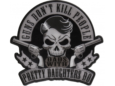 Guns don't kill people Dads with Pretty Daughters Do Large Back Patch