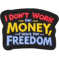 I don't work for Money I work for freedom Patch