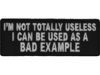 I'm Not Totally Useless I Can Be Used As A Bad Example Patch | Embroidered Patches