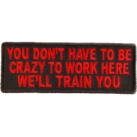 You Don't Have To Be Crazy To Work Here We'll Train You Patch