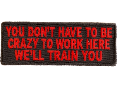 You Don't Have To Be Crazy To Work Here We'll Train You Patch