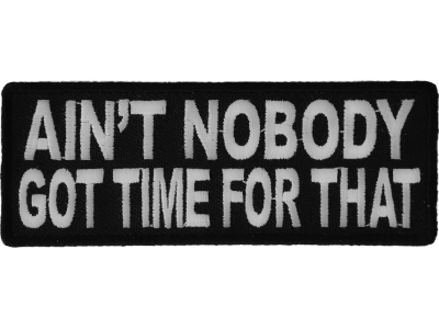 Ain't Nobody Got Time For That Funny Saying Patch | Embroidered Patches