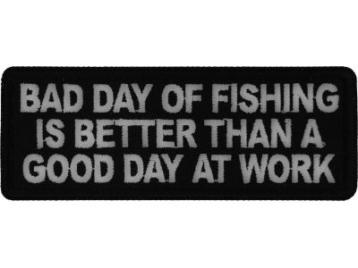 Bad Day of Fishing is Better than a Good Day at Work Patch