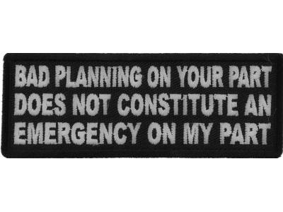 Bad Planning on Your Part Does not Constitute and Emergency on My Part Patch