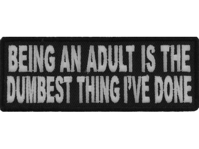 Being An Adult Is The Dumbest Thing I've Done Patch | Embroidered Patches