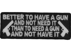 Better To Have A Gun And Not Need It Patch | Embroidered Patches