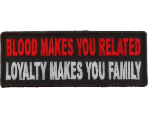 Blood Makes You Related, Loyalty Makes You Family Patch | Embroidered Patches