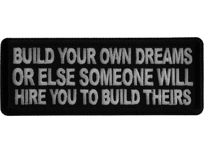 Build Your Own Dreams or Else Someone Will Hire you to Build Theirs Iron on Patch