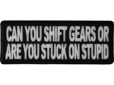 Can You Shift Gears Or You Stuck On Stupid Funny Patch | Embroidered Patches