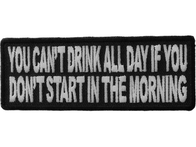 Can't Start Drinking All Day If You Don't Start In The Morning Patch | Embroidered Patches