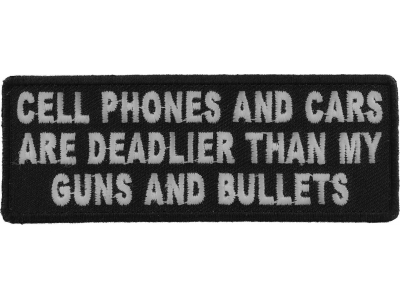 Cell Phones And Cars Are Deadlier Than My Guns And Bullets Patch | Embroidered Patches