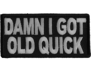 Damn I Got Old Quick Funny Patch | US Military Veteran Patches