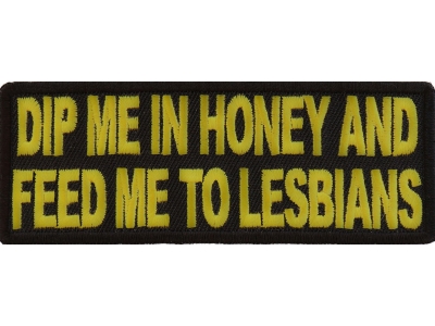 Dip Me In Honey Feed Me To Lesbians Patch