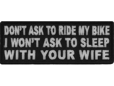 Don't Ask To Ride My Bike I Won't Ask To Sleep With Your Wife Patch | Embroidered Patches