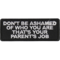 Don't Be Ashamed of Who You are That's Your Parents Job Patch