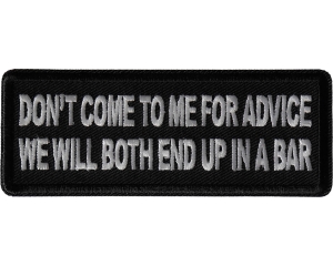 Don't Come to me for Advice We will both end up in a bar Patch