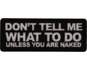 Don't tell me what to do unless you are Naked Patch