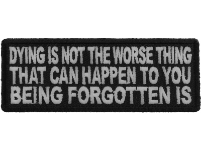 Dying Is Not The Worse Thing That Can Happen To You Being Forgotten Is Veteran Soldier Patch