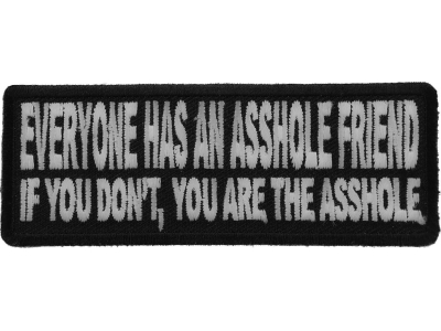 Everyone Has An Asshole Friend If You Don't You Are The Asshole Patch