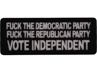 Fuck the Democratic Party Fuck The Republican Party Vote Independent Patch