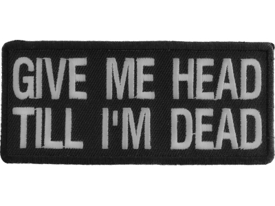 Give Me Head Till I'm Dead Patch | Embroidered Patches