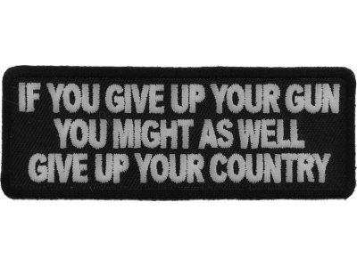 If You Give Up Your Gun You Might As Well Give Up Your Country Patch | US Military Veteran Patches