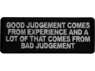 Good Judgement Comes from experience and a lot of that comes from Bad Judgement Iron on Patch