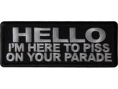 Hello I'm Here to Piss on your Parade Patch