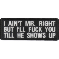 I Aint Mr. Right But I'll Fuck You Till He Shows Up Patch