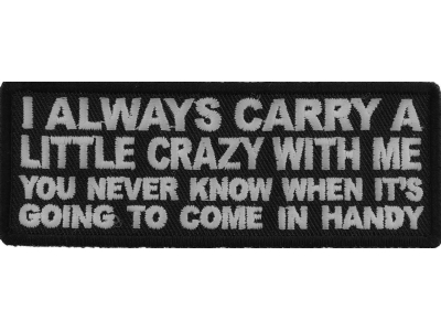 I always Carry a Little Crazy With Me You Never Know When It's Going to Come in Handy Patch