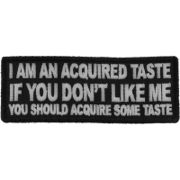 I am an Acquired Taste If You don't Like Me You Should Acquire Some Taste Patch